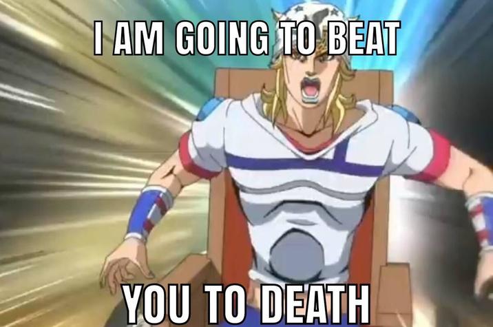 I AM GOING TO BEAT YOU TO DEATH