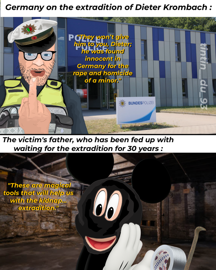 Germany on the extradition of Dieter Krombach: POThey won't give him to you, Dieter; forast he was found innocent in Germany for the r--- and homicide of a minor." BUNDESPOLIZEI The victim's father, who has been fed up with waiting for the extradition for 30 years: "These are magical tools that will help us with the kidnap... extradition." 00 tintin_du_93