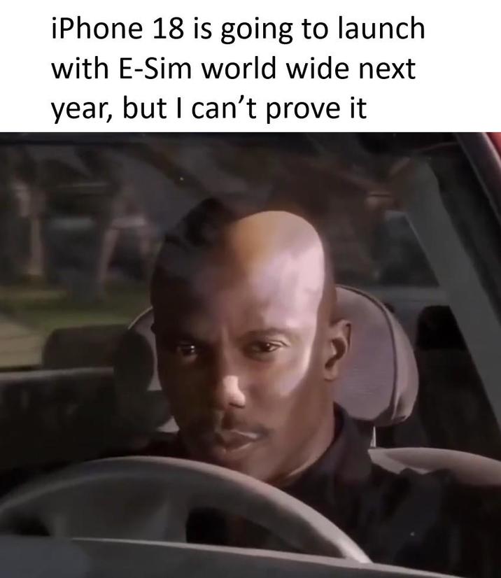 iPhone 18 is going to launch with E-Sim world wide next year, but I can't prove it