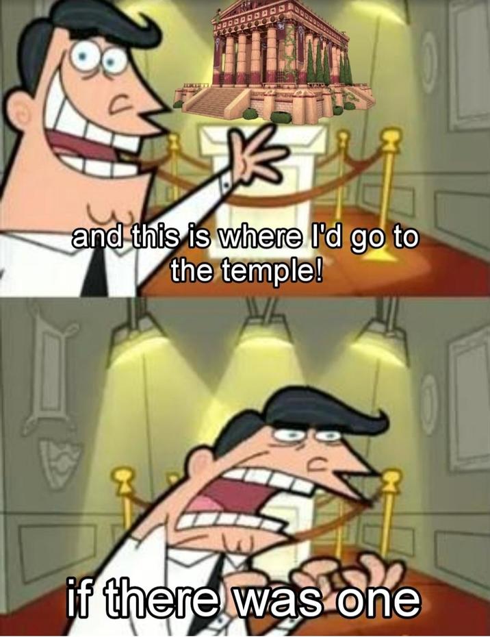 and this is where I'd go to the temple! if there was one