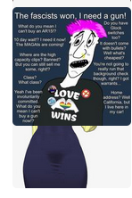 The fascists won, I need a gun! What do you mean can't buy an AR The MAGA are coming Where But you can s some right? Class? What class? Do you have Glock with bullets? Well what LOVE Yeah I've been What buy a gun WINS you gong w that though, right? I got Ca