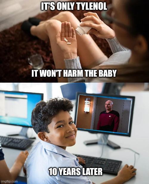 imgflip.com IT'S ONLY TYLENOL IT WON'T HARM THE BABY 10 YEARS LATER