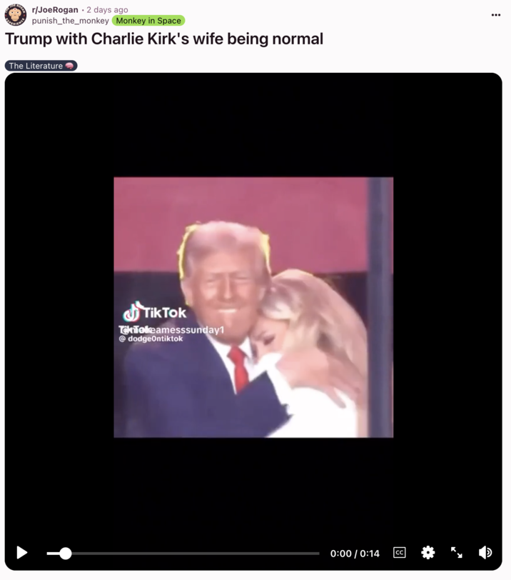 Trump with Charlie Kirk's wife being normal A "Reddit":https://knowyourmeme.com/memes/sites/reddit post in the /r/JoeRogan subreddit about "Donald Trump":https://knowyourmeme.com/memes/people/donald-trump and Erika Kirk.