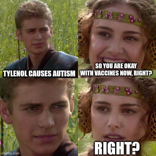 SO YOU ARE OKAY TYLENOL CAUSES AUTISM WITH VACCINES NOW, RIGHT? RIGHT? imgflip.com