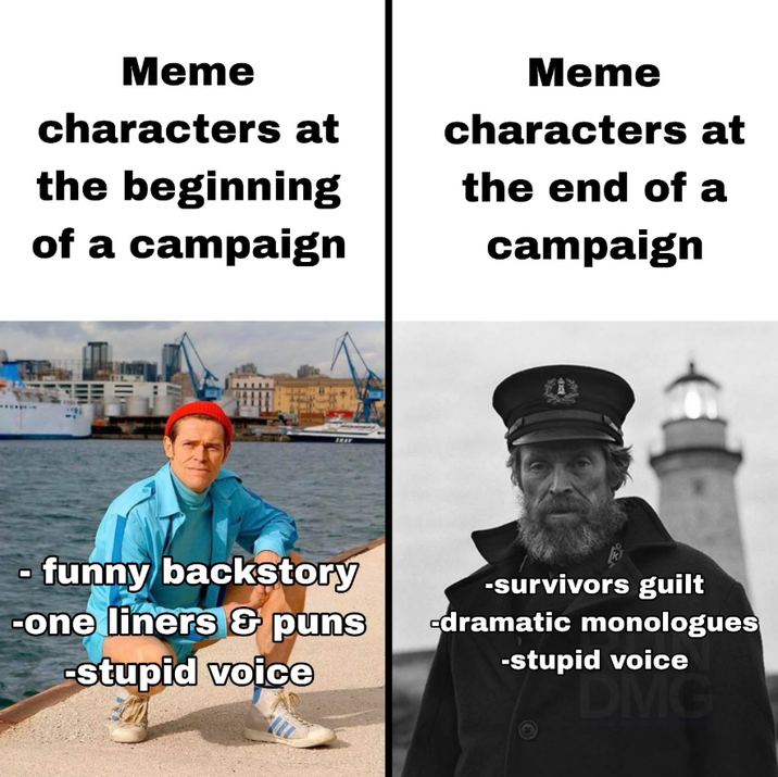 Meme characters at the beginning of a campaign Meme characters at the end of a campaign - funny backstory -one liners & puns -stupid voice -survivors guilt -dramatic monologues -stupid voice DMG