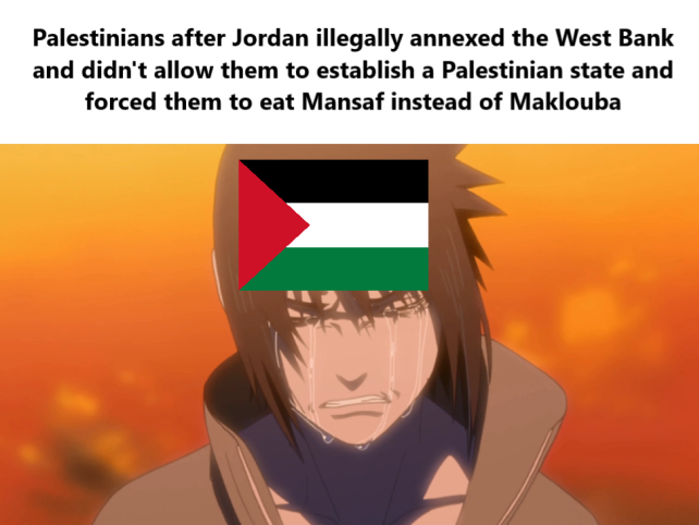 Palestinians after Jordan illegally annexed the West Bank and didn't allow them to establish a Palestinian state and forced them to eat Mansaf instead of Maklouba