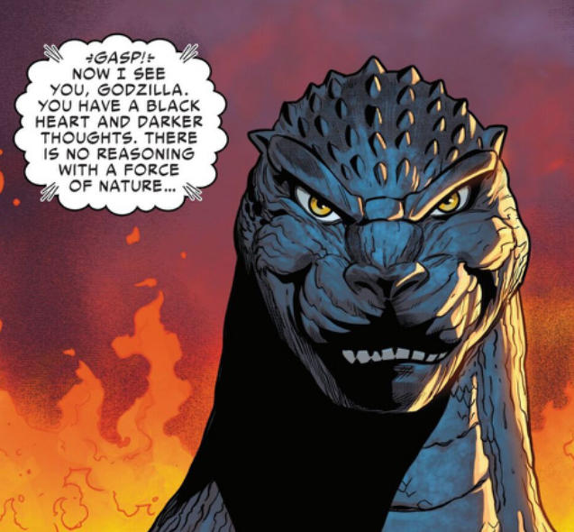 *GASP!+ NOW I SEE YOU, GODZILLA. YOU HAVE A BLACK HEART AND DARKER THOUGHTS. THERE IS NO REASONING WITH A FORCE OF NATURE... wi