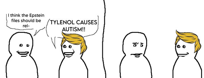 I think the Epstein files should be rel- TYLENOL CAUSES AUTISM!! ☎'5