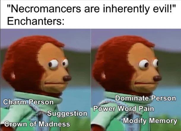 "Necromancers are inherently evil!" Enchanters: Dominate Person Charm Person Power Word Pain Suggestion Crown of Madness Modify Memory