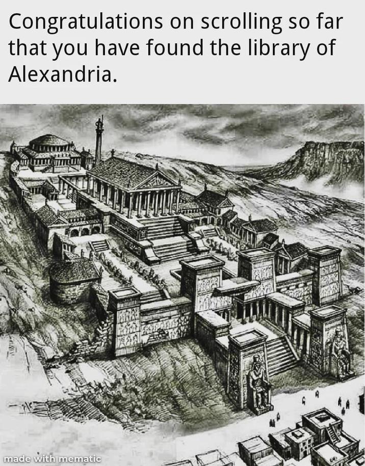 Congratulations on scrolling so far that you have found the library of Alexandria. made with mematic
