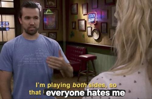 COLD I'm playing both sides, so that everyone hates me
