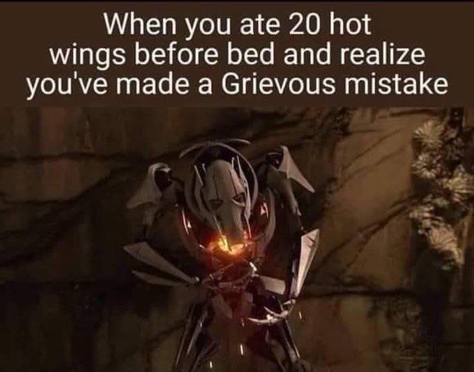 When you ate 20 hot wings before bed and realize you've made a Grievous mistake