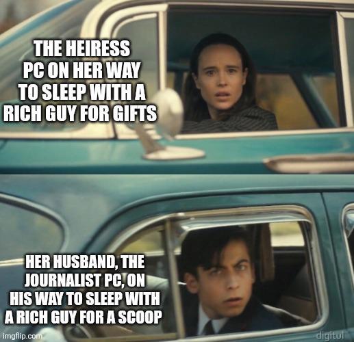THE HEIRESS PC ON HER WAY TO SLEEP WITH A RICH GUY FOR GIFTS HER HUSBAND, THE JOURNALIST PC, ON HIS WAY TO SLEEP WITH A RICH GUY FOR A SCOOP imgflip.com digitul