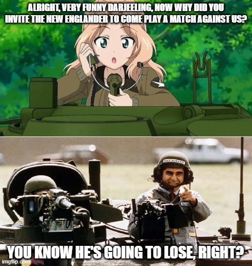 ALRIGHT, VERY FUNNY DARJEELING, NOW WHY DID YOU INVITE THE NEW ENGLANDER TO COME PLAY A MATCH AGAINST US? YOU KNOW HE'S GOING TO LOSE, RIGHT? imgflip.com