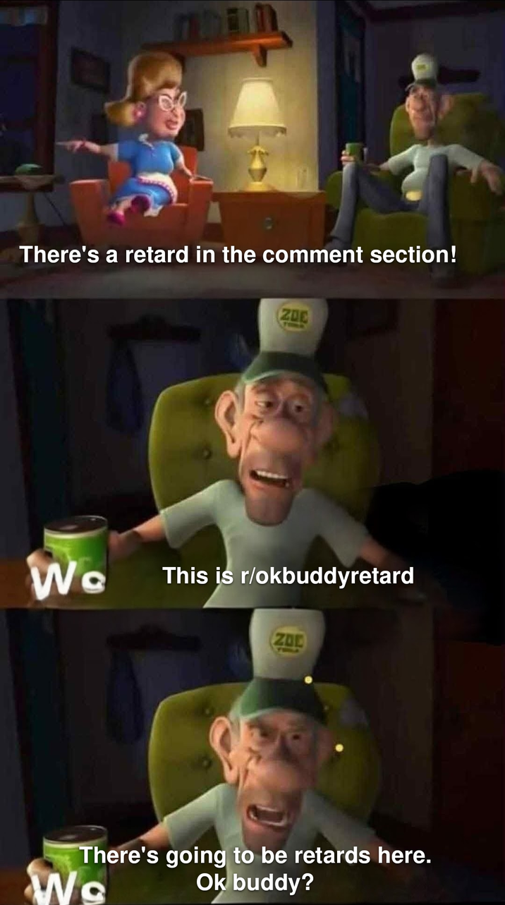 There's a retard in the comment section! ZOE Wo This is r/okbuddyretard ZOE There's going to be retards here. Ok buddy? Wa