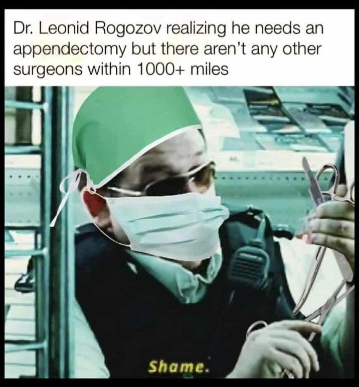 Dr. Leonid Rogozov realizing he needs an appendectomy but there aren't any other surgeons within 1000+ miles Shame.