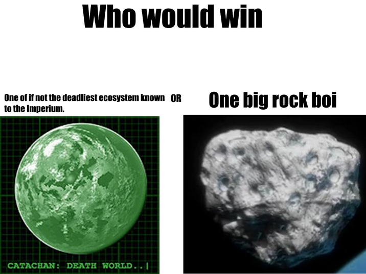 Who would win One of if not the deadliest ecosystem known OR to the Imperium. CATACHAN: DEATH WORLD.. | One big rock boi