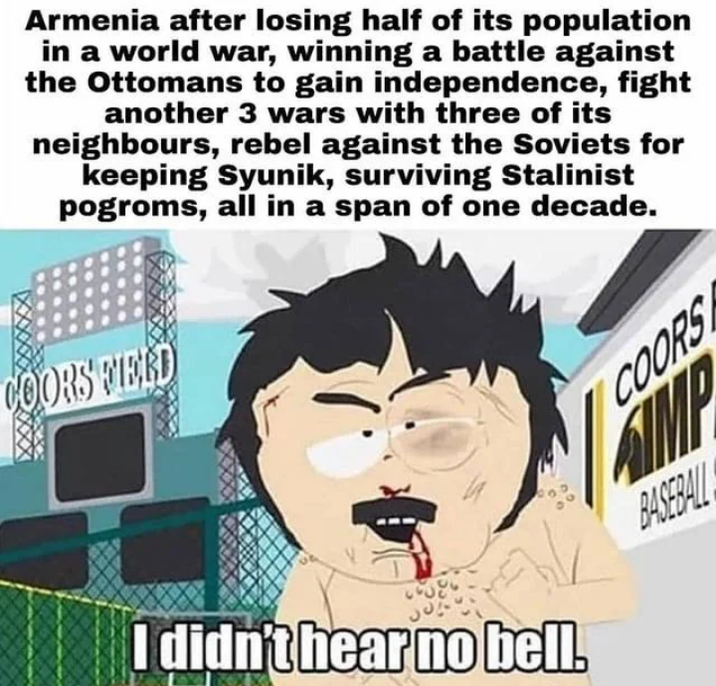 Armenia after losing half of its population in a world war, winning a battle against the Ottomans to gain independence, fight another 3 wars with three of its neighbours, rebel against the Soviets for keeping Syunik, surviving Stalinist pogroms, all in a span of one decade. COORS FIELD I didn't hear no bell. COORS SIMP BASEBALL