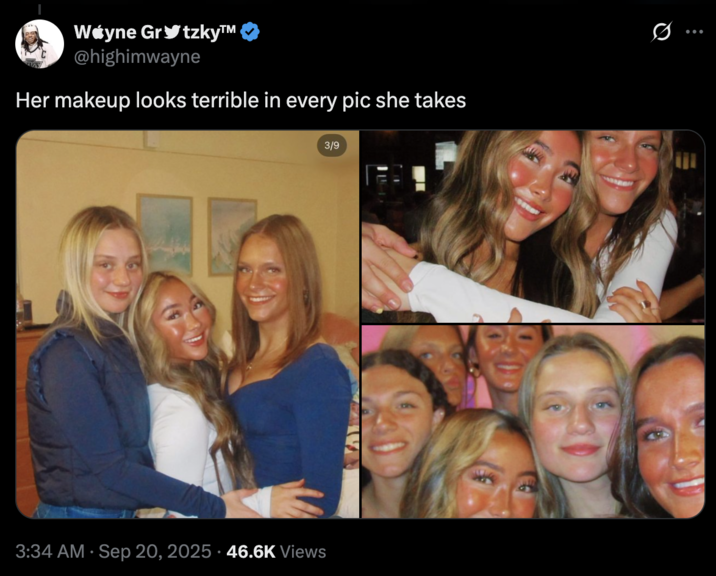 Wayne Grytzky™ @highimwayne Her makeup looks terrible in every pic she takes 3:34 AM Sep 20, 2025 46.6K Views 3/9 0