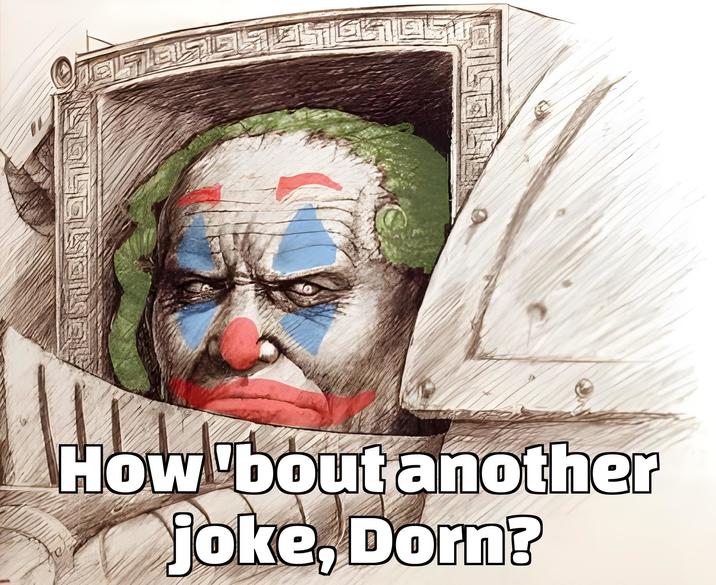 How 'bout another joke, Dorn?