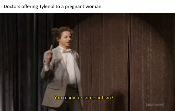 Doctors offering Tylenol to a pregnant woman. You ready for some autism? [adult swim]