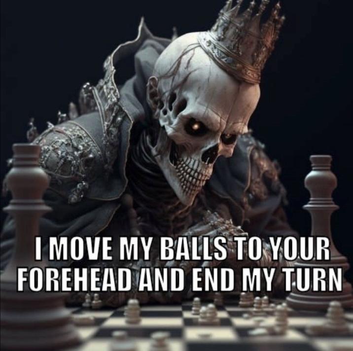 G I MOVE MY BALLS TO YOUR FOREHEAD AND END MY TURN