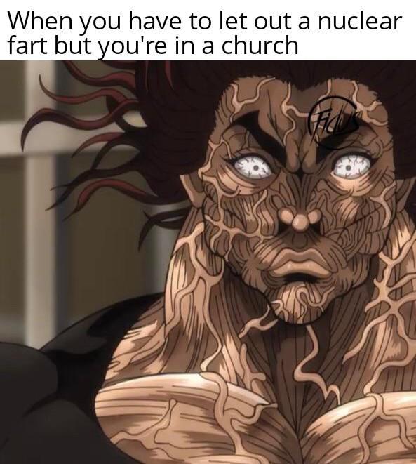 When you have to let out a nuclear fart but you're in a church