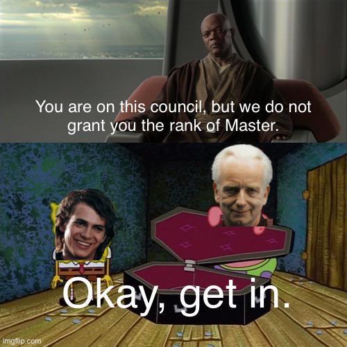 imgflip.com You are on this council, but we do not grant you the rank of Master. Okay, get in.