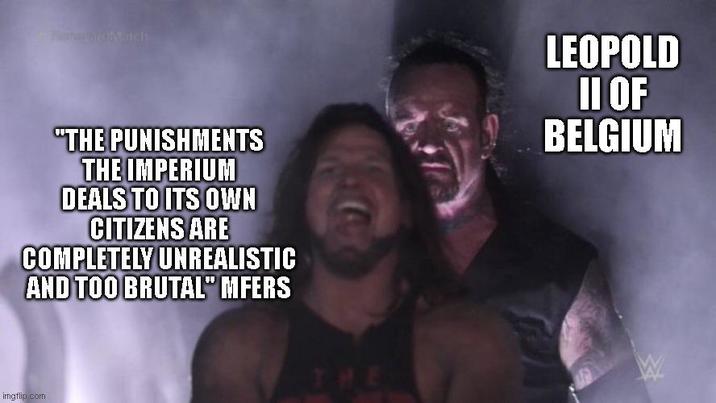 Match "THE PUNISHMENTS THE IMPERIUM DEALS TO ITS OWN CITIZENS ARE COMPLETELY UNREALISTIC AND TOO BRUTAL" MFERS imgflip.com LEOPOLD II OF BELGIUM W THE