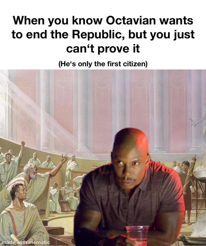 When you know Octavian wants to end the Republic, but you just can't prove it (He's only the first citizen) made with mematic