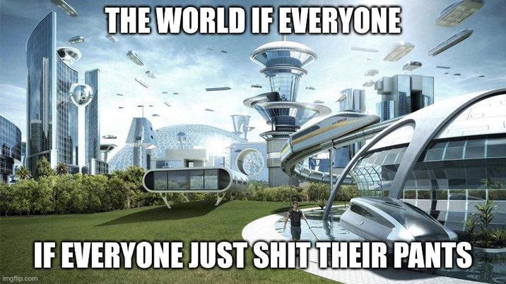THE WORLD IF EVERYONE imgflip.com IF EVERYONE JUST S--- THEIR PANTS