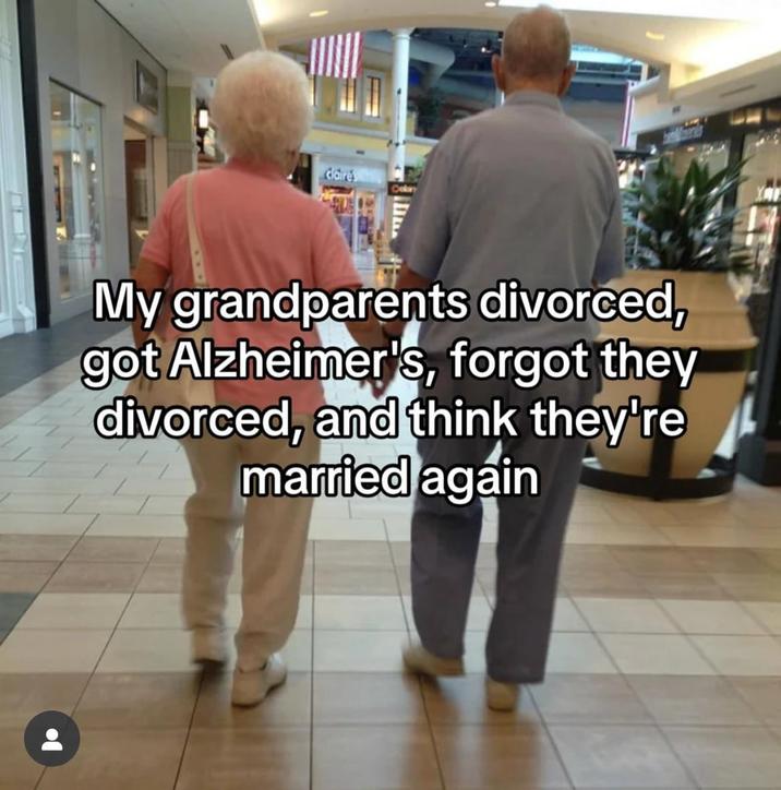 claire's Cola My grandparents divorced, got Alzheimer's, forgot they divorced, and think they're married again