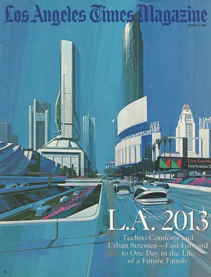 Los Angeles Times Magazine APRIL 3, 1988 Civic Cntr Ma LosAngoles S L.A. 2013 Techno-Comforts and Urban Stresses Fast-Forward to One Day in the Life of a Future Family