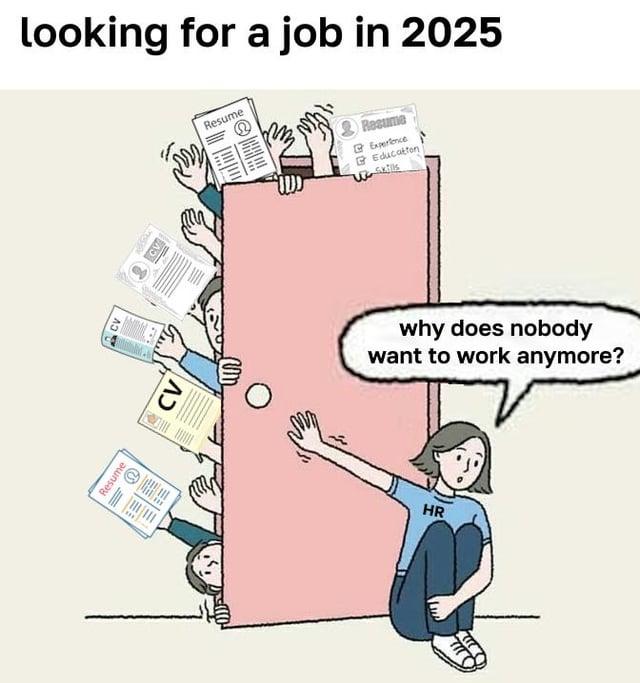 Resume ⑦=> looking for a job in 2025 CV CV CV Resume Resume Experience Education why does nobody want to work anymore? HR