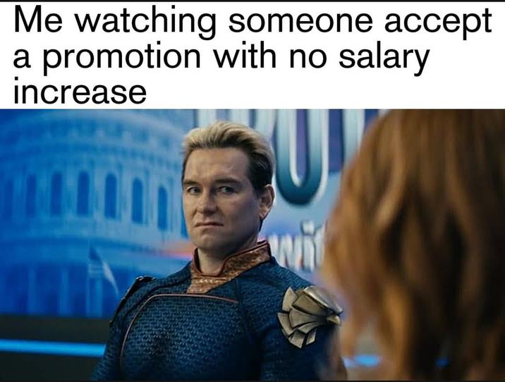 Me watching someone accept a promotion with no salary increase 1111 wit