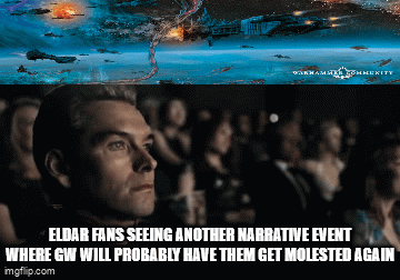 WARHAMMOMMUNITY ELDAR FANS SEEING ANOTHER NARRATIVE EVENT WHERE GW WILL PROBABLY HAVE THEM GET MOLESTED AGAIN imgflip.com