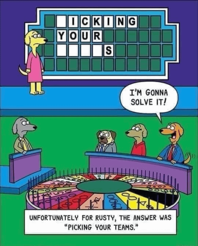 ICKING YOUR S P 9900 I'M GONNA SOLVE IT! 20000 UNFORTUNATELY FOR RUSTY, THE ANSWER WAS "PICKING YOUR TEAMS."