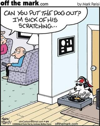 by Mark Parisi off the mark.com CAN YOU PUT THE DOG OUT? I'M SICK OF HIS SCRATCHING... D MARK otmCartoon@gmail.com 7-2.9 FARI ©2005 Mark Parisi Dist by Andrews McMeel Synd offthemark.com