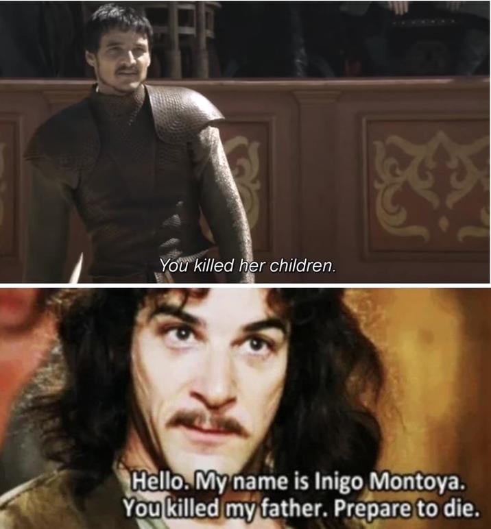 You killed her children. தி Hello. My name is Inigo Montoya. You killed my father. Prepare to die.