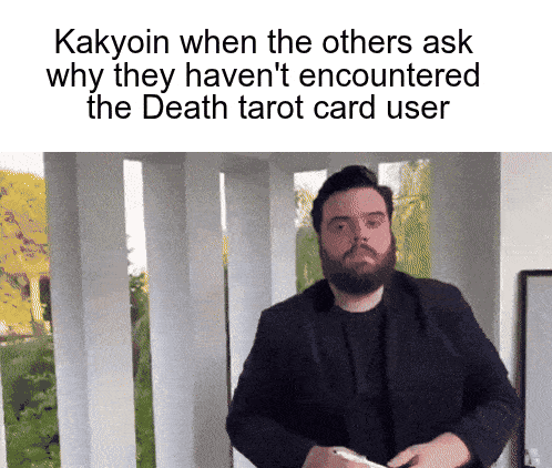 Kakyoin when the others ask why they haven't encountered the Death tarot card user