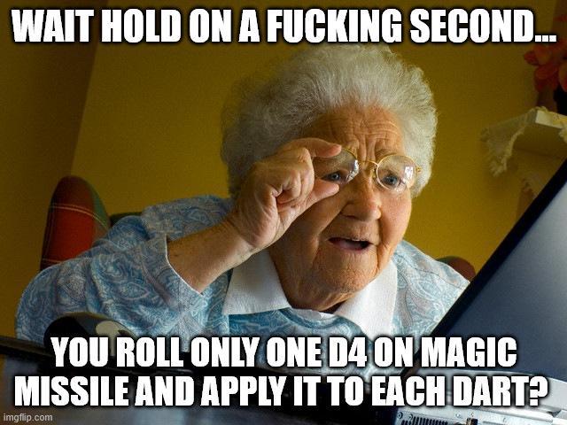 WAIT HOLD ON A F------ SECOND... YOU ROLL ONLY ONE D4 ON MAGIC MISSILE AND APPLY IT TO EACH DART? imgflip.com