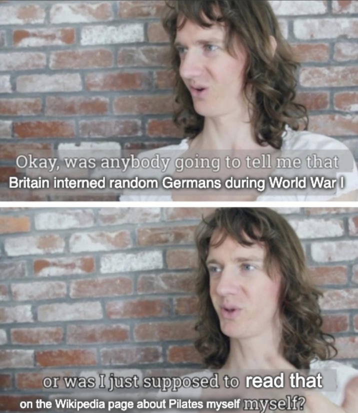 Okay, was anybody going to tell me that Britain interned random Germans during World War I or was I just supposed to read that on the Wikipedia page about Pilates myself myself?