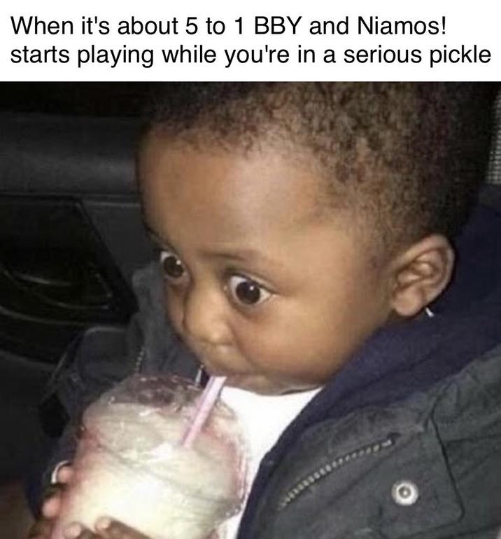 When it's about 5 to 1 BBY and Niamos! starts playing while you're in a serious pickle