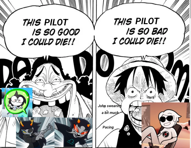 THIS PILOT IS SO GOOD I COULD DIE!! THIS PILOT IS SO BAD I COULD DIE!! John swearing a bit much Pacing