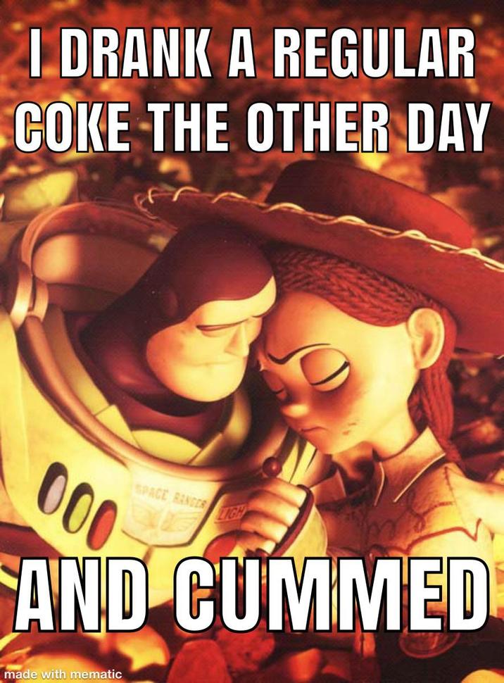 I DRANK A REGULAR COKE THE OTHER DAY 000 SPACE RANGER LIGH AND CUMMED D CUMI made with mematic