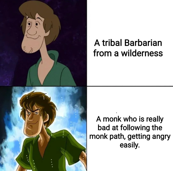 117 A tribal Barbarian from a wilderness A monk who is really bad at following the monk path, getting angry easily.