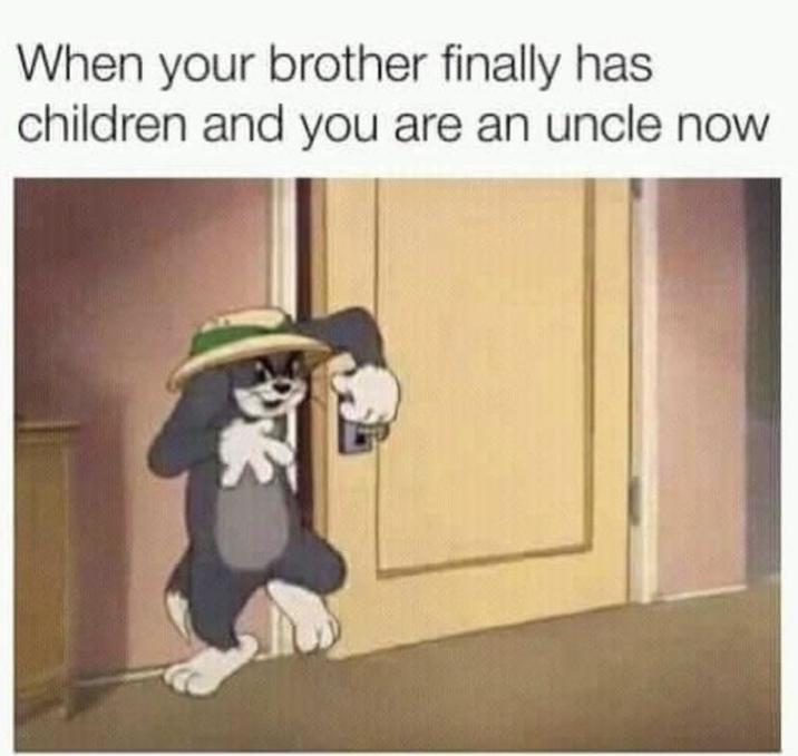 When your brother finally has children and you are an uncle now