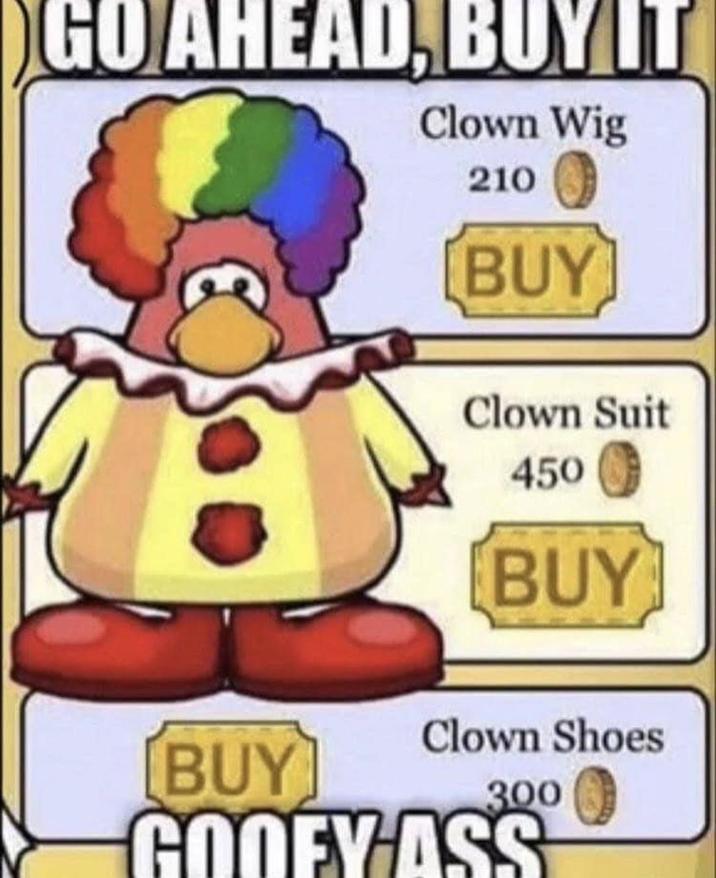 GO AHEAD, BUY IT Clown Wig 210 BUY Clown Suit 450 BUY BUY Clown Shoes 300 GOOEY-ASS