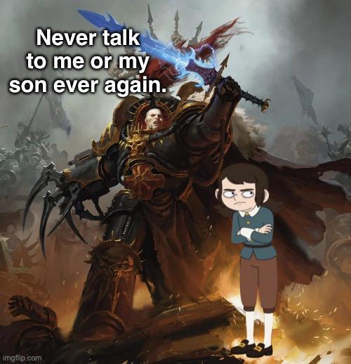Never talk to me or my son ever again. imgflip.com