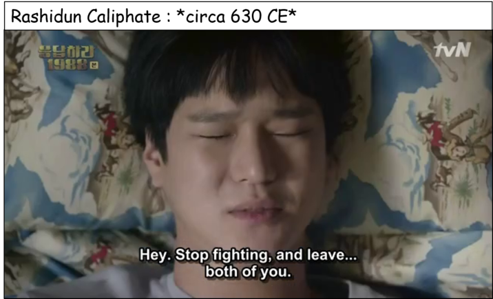 Rashidun Caliphate: *circa 630 CE* 응답하라 1988 Hey. Stop fighting, and leave... both of you. tvN